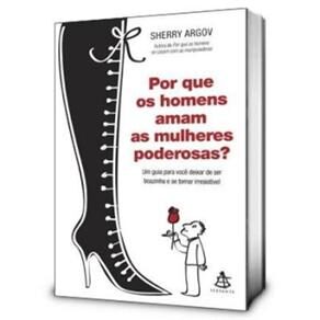 Por que os Homens Amam as Mulheres Poderosas? um Guia Para Você Deixar de ser Boazinha e se Tornar Irresistível 
