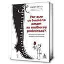 Por que os Homens Amam as Mulheres Poderosas?