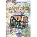 Livro - Como Usar - Como Usar a Televisão na Sala de Aula