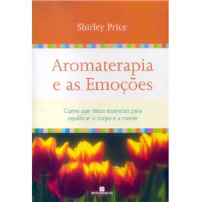 Aromaterapia e as Emoções: Como Usar Óleos Essenciais Para Equilibrar o Corpo e a Mente