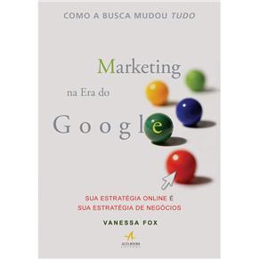 Marketing na Era do Google: Sua Estrat&eacute;gia Online &eacute; Sua Estrat&eacute;gia de Neg&oacute;cios - cod: 9788576085829