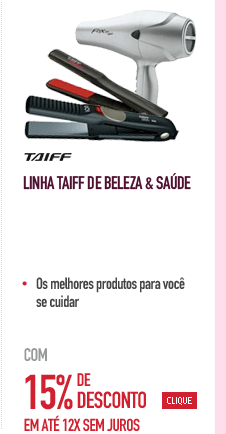 Linha Taiff de Beleza & Saúde com 15% de Desconto